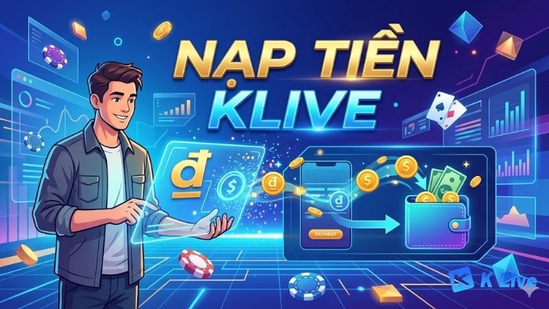 Huong Dan Nap Tien KLIVE Nhanh Chong An Toan 2026