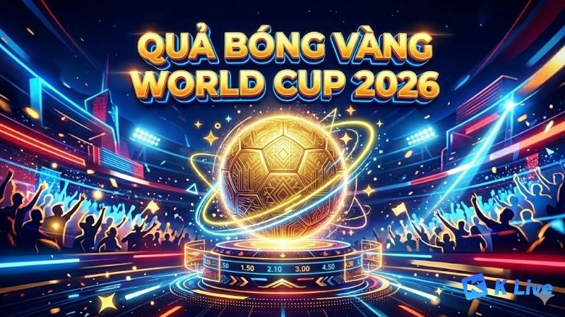 dien-bien-cuoc-dua-qua-bong-vang-world-cup-2026