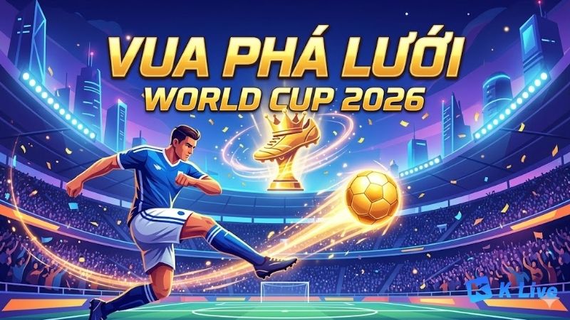 hanh-trinh-tim-kiem-vua-pha-luoi-world-cup-2026