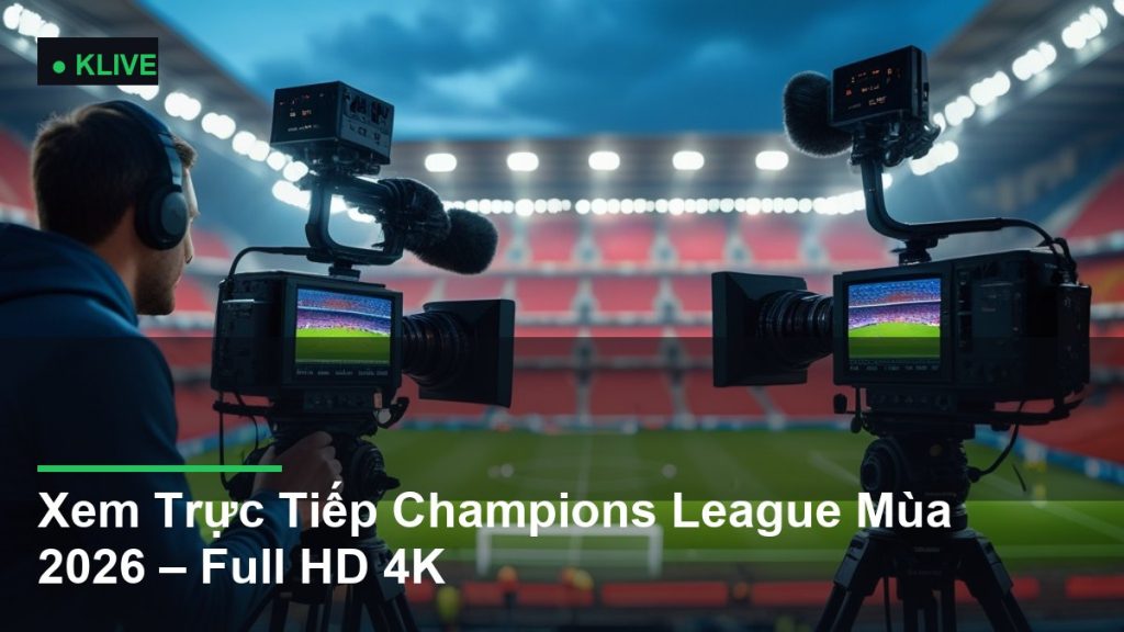 Xem Trực Tiếp Champions League Mùa 2026 – Full HD 4K
